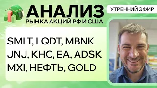 Анализ рынка акций РФ и США/ SMLT, LQDT, MBNK, JNJ, KHC, EA, ADSK/ MXI, НЕФТЬ, GOLD