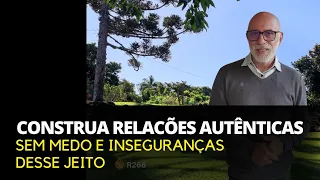 CONSTRUA RELACÕES AUTÊNTICAS, SEM MEDO E INSEGURANÇAS, DESSE JEITO