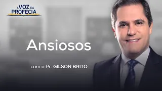 Ansiosos | A Voz da Profecia | Pr. Gilson Brito