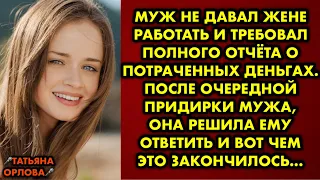 Муж не давал жене работать и требовал полного отчёта о потраченных деньгах. После очередной придирки