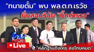 🔴 Live " ทนายตั้ม " พบ พล.ต.ท เรวัช ยื่นสอบวินัย " บิ๊กตำรวจ " ลั่นหลักฐานถึงใครลงโทษหมด