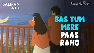 Bas Tum Mere Paas Raho (Slowed And Reverb) | Salman Ali, Himesh Reshammiya | Indian Lo-fi Song | AB.