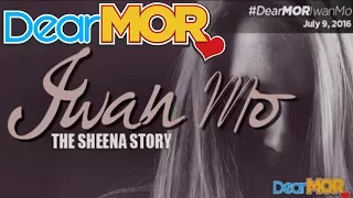 Dear MOR: "Iwan Mo" The Sheena Story 07-09-16