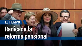 Radicada la reforma pensional: esta es la ponencia para el segundo debate | El Tiempo