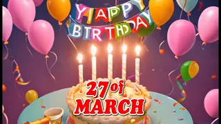 happy birthday 27 of March - March 27 Birthday Songs