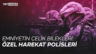 Emniyetin çelik bilekleri: Özel harekat polisleri