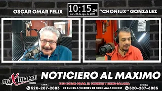 Noticiero Al Máximo Con Oscar Omar Félix, El Choniux Gonzalez Y Chris Galarza #Podcast525