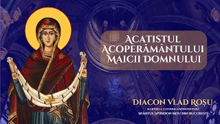 Acatistul Acoperamantului Maicii Domnului - Diacon Vlad Rosu