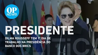 Dilma estreia como presidente do banco dos Brics, na China | O POVO NEWS