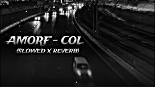 AMORF - COL [SLOWED X REVERB] | SLOW X 🎧