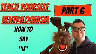 Teach Yourself Ventriloquism 2020: Part 6: How To Say "V" Without Moving Your Lips