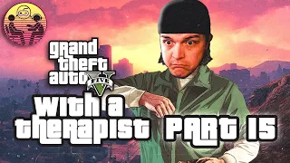 Grand Theft Auto 5 with a Therapist: Part 15 | Dr. Mick