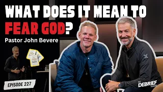 E227 John Bevere: What Does It Mean To Fear God? | The Debrief Podcast