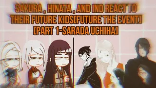 🌀Sakura,Hinata,and Ino REACT TO THEIR[ FUTURE EVENT]🌀[🔥PART 1-SARADA UCHIHA🔥]/Subaru_Reacts~/