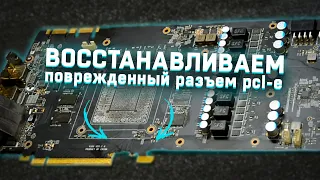 Восстановление  поврежденного разъема PCI-e на видеокарте