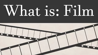 What Is: Film | How Film Works and Its Place in Modern Filmmaking