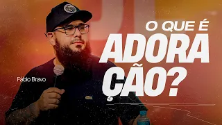 O QUE É ADORAÇÃO | Fábio Bravo