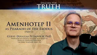 Amenhotep II as Pharaoh of the Exodus (Part Two): Digging for Truth Episode 147