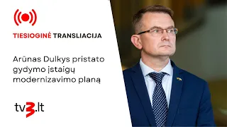 Tiesiogiai. Arūnas Dulkys pristato gydymo įstaigų pertvarką