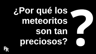 ¿Por qué los meteoritos son tan preciosos?