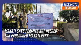 Makati says permits not needed for padlocked Makati Park | TeleRadyo Serbisyo