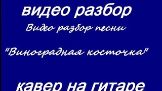 Грузинская песня (Виноградная косточка). Видео разбор песни под гитару.