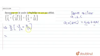 वितरणात्मक गुण के उपयोग से निम्नलिखित का मान ज्ञात कीजिये: {(7)/(5) xx ((-3)/(12))}+ {(7)/(5) x...