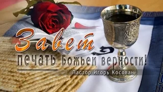 Проповедь - Завет печать Божьей верности! - Игорь Косован