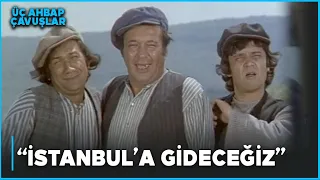 Üç Ahbap Çavuşlar Türk Filmi | İstanbul'a Gideceğiz!