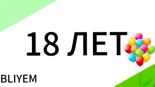 МНЕ СЕГОДНЯ ИСПОЛНИЛОСЬ 18 ЛЕТ