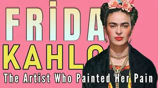 Frida Kahlo: The Artist Who Painted Her Pain