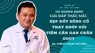 Xẹp đốt sống cổ - Thay khớp gối - Viêm cân gan chân - Gout | BS Phêrô Phạm Thế Hiển