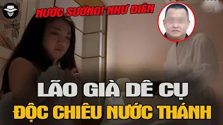 Đáng Sợ! Lão Dê Cụ Với ĐỘC CHIÊU Nước Thánh Chinh Phục 100 Cô Gái Trung Quốc | Vụ Án Bí Ẩn