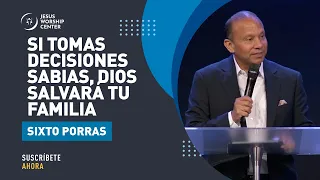 Si tomas decisiones sabias, Dios salvará tu familia | Sixto Porras