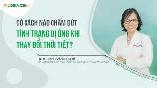 Có cách nào chấm dứt tình trạng dị ứng khi thay đổi thời tiết? | TS.BS Trịnh Hoàng Kim Tú