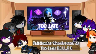 Rainimator friends react to Too Late R.U.L.E 3