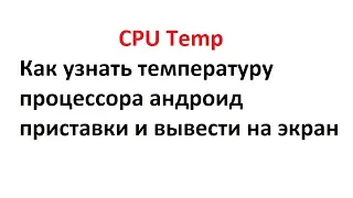 CPU Temp - Как узнать проверить температуру процессора андроид приставки и вывести на экран