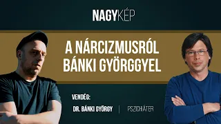 A nárcizmusról Bánki Györggyel | NAGYKÉP; 2024.01.31.