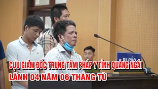 Cựu Giám đốc Trung tâm Pháp y tỉnh Quảng Ngãi lãnh 04 năm 06 tháng tù | PTQ