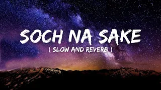 Soch Na Sake ( Slowed & Reverb ) | AIRLIFT | Akshay Kumar, Nimrat Kaur | Arijit Singh || CHILL VIBES