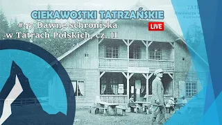 #47 Ciekawostki Tatrzańskie Live - Dawne schroniska w Tatrach Polskich, cz. II