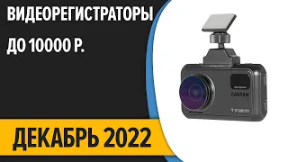ТОП—7. Лучшие видеорегистраторы до 10000 рублей. Декабрь 2022 года. Рейтинг!