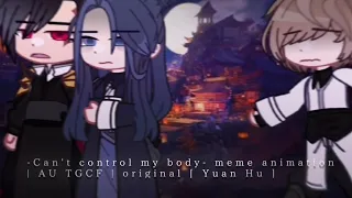 -Can't control my body- meme animation | AU TGCF | original [ Yuan Hu ]