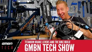 Titanium Brake Levers And The Return Of The Bike Build | GMBN Tech Show Ep.25