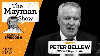 Mayman Show | S5 E5 | Peter Bellew, COO of Riyadh Air