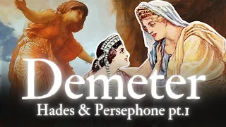 Demeter and The Eleusinian Mysteries | The Myth of Hades and Persephone Pt. 1