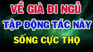 Tuổi Già Tối Đi Ngủ Cứ Tập ĐỘNG TÁC NÀY 5 Phút, Ngủ Ngon Tới Sáng, SỐNG RẤT THỌ - Gía Trị Cuộc Sống