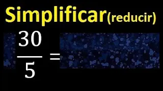 simplificar 30/5 , reducir fracciones a su minima expresion