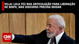 Villa: Lula fez boa articulação para liberação de bispo, mas discurso precisa mudar | CNN NOVO DIA