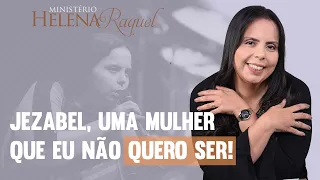 Pastora Helena Raquel - Jezabel uma mulher que eu não quero ser!